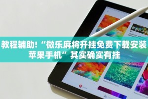 教程辅助!“微乐麻将开挂免费下载安装苹果手机”其实确实有挂