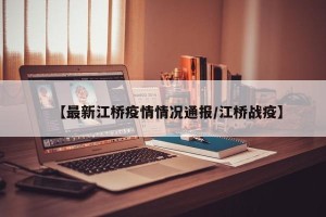 【最新江桥疫情情况通报/江桥战疫】