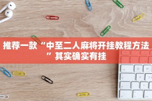 推荐一款“中至二人麻将开挂教程方法”其实确实有挂
