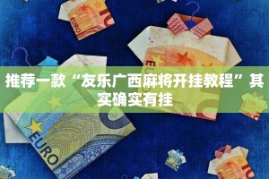 推荐一款“友乐广西麻将开挂教程”其实确实有挂
