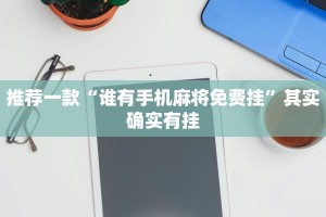 推荐一款“谁有手机麻将免费挂”其实确实有挂