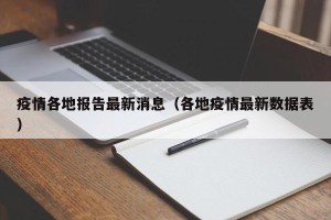 疫情各地报告最新消息（各地疫情最新数据表）