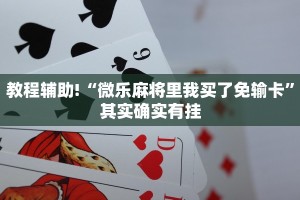 教程辅助!“微乐麻将里我买了免输卡”其实确实有挂