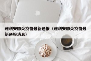 雅利安肺炎疫情最新通报（雅利安肺炎疫情最新通报消息）