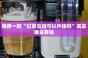 推荐一款“红茶互娱可以开挂吗”其实确实有挂