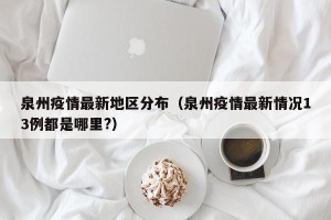 泉州疫情最新地区分布（泉州疫情最新情况13例都是哪里?）