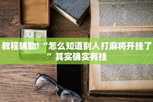 教程辅助!“怎么知道别人打麻将开挂了”其实确实有挂