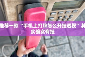 推荐一款“手机上打牌怎么开挂透视”其实确实有挂