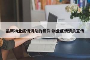 最新物业疫情消杀的稿件:物业疫情消杀宣传