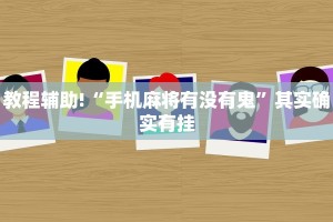 教程辅助!“手机麻将有没有鬼”其实确实有挂