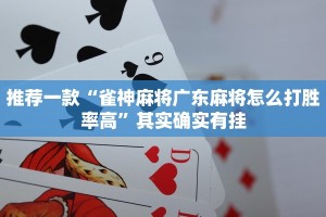 推荐一款“雀神麻将广东麻将怎么打胜率高”其实确实有挂