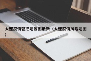 大连疫情管控地区图最新（大连疫情风险地图）