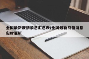 全国最新疫情消息汇总表/全国最新疫情消息实时更新
