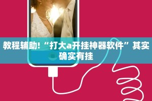 教程辅助!“打大a开挂神器软件”其实确实有挂