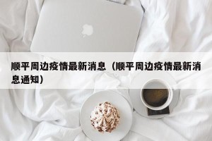 顺平周边疫情最新消息（顺平周边疫情最新消息通知）