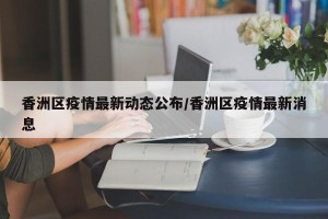 香洲区疫情最新动态公布/香洲区疫情最新消息