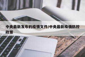 中央最新发布的疫情文件/中央最新疫情防控政策