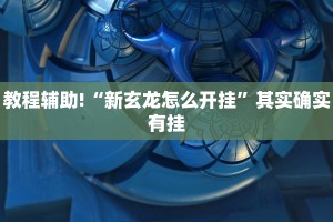 教程辅助!“新玄龙怎么开挂”其实确实有挂