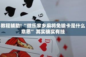 教程辅助!“微乐家乡麻将免输卡是什么意思”其实确实有挂