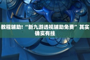 教程辅助!“新九游透视辅助免费”其实确实有挂