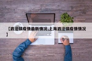 【泗泾镇疫情最新情况,上海泗泾镇疫情情况】