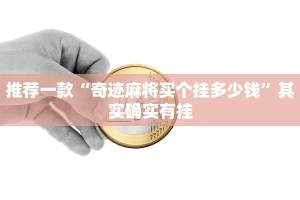 推荐一款“奇迹麻将买个挂多少钱”其实确实有挂