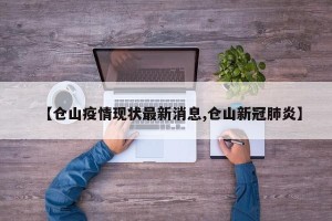 【仓山疫情现状最新消息,仓山新冠肺炎】