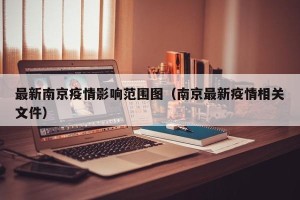 最新南京疫情影响范围图（南京最新疫情相关文件）