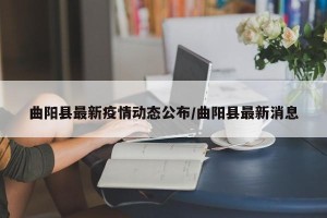 曲阳县最新疫情动态公布/曲阳县最新消息