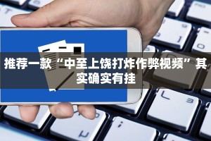 推荐一款“中至上饶打炸作弊视频”其实确实有挂