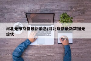 河北无棣疫情最新消息/河北疫情最新数据无症状