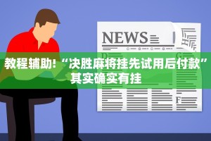 教程辅助!“决胜麻将挂先试用后付款”其实确实有挂