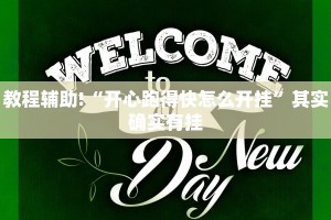 教程辅助!“开心跑得快怎么开挂”其实确实有挂