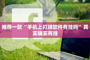 推荐一款“手机上打牌软件有挂吗”其实确实有挂