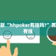 推荐一款“hhpoker有挂吗?”其实确实有挂