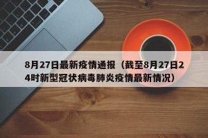 8月27日最新疫情通报（截至8月27日24时新型冠状病毒肺炎疫情最新情况）