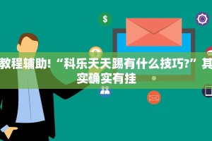 教程辅助!“科乐天天踢有什么技巧?”其实确实有挂