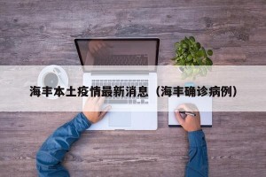 海丰本土疫情最新消息（海丰确诊病例）