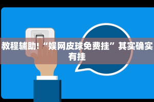 教程辅助!“娱网皮球免费挂”其实确实有挂