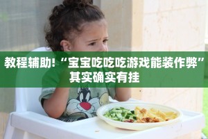 教程辅助!“宝宝吃吃吃游戏能装作弊”其实确实有挂