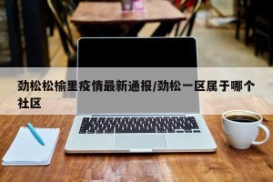 劲松松榆里疫情最新通报/劲松一区属于哪个社区