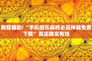教程辅助!“手机微乐麻将必赢神器免费下载”其实确实有挂