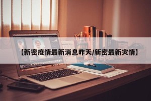 【新密疫情最新消息昨天/新密最新灾情】