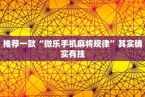 推荐一款“微乐手机麻将规律”其实确实有挂