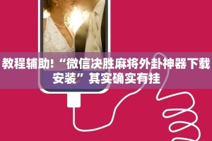教程辅助!“微信决胜麻将外卦神器下载安装”其实确实有挂
