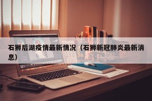 石狮后湖疫情最新情况（石狮新冠肺炎最新消息）