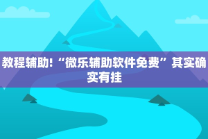 教程辅助!“微乐辅助软件免费”其实确实有挂
