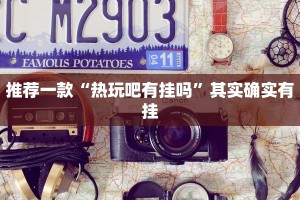 推荐一款“热玩吧有挂吗”其实确实有挂