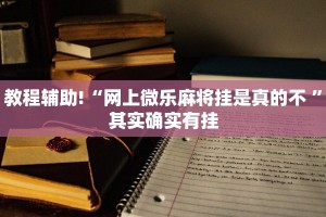 教程辅助!“网上微乐麻将挂是真的不 ”其实确实有挂