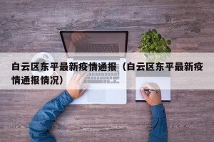 白云区东平最新疫情通报（白云区东平最新疫情通报情况）